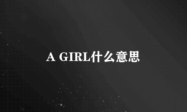 A GIRL什么意思