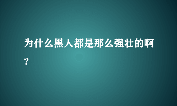 为什么黑人都是那么强壮的啊？