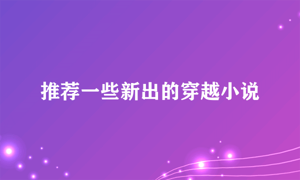 推荐一些新出的穿越小说