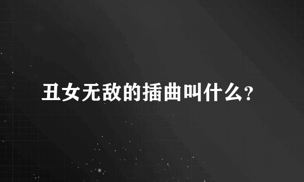 丑女无敌的插曲叫什么？