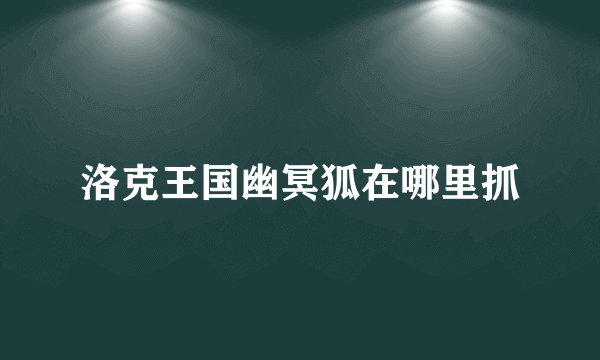 洛克王国幽冥狐在哪里抓