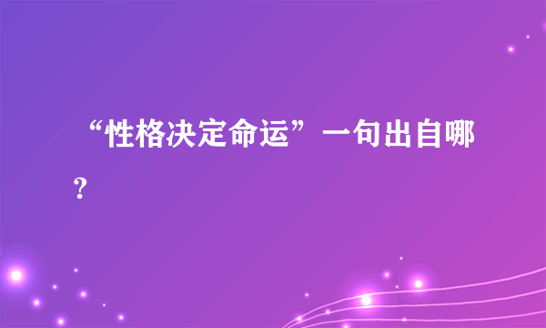 “性格决定命运”一句出自哪?