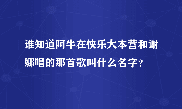 谁知道阿牛在快乐大本营和谢娜唱的那首歌叫什么名字？