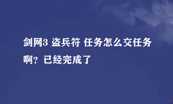 剑网3 盗兵符 任务怎么交任务啊？已经完成了