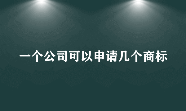 一个公司可以申请几个商标