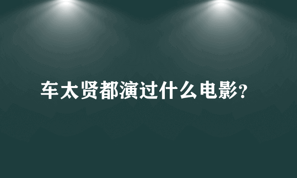 车太贤都演过什么电影？