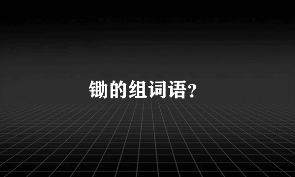 锄的组词语？