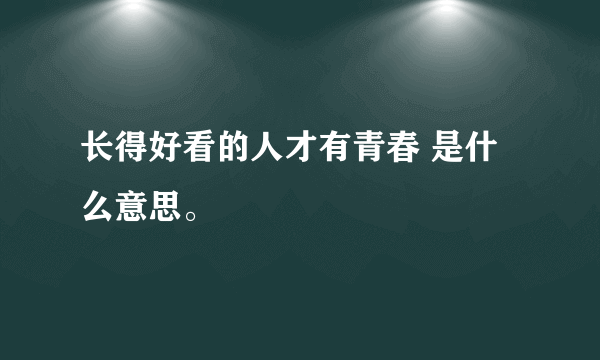 长得好看的人才有青春 是什么意思。