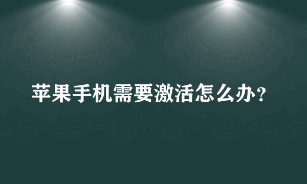 苹果手机需要激活怎么办？