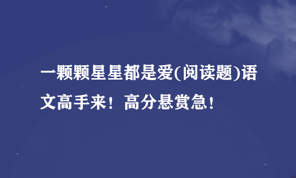 一颗颗星星都是爱(阅读题)语文高手来！高分悬赏急！