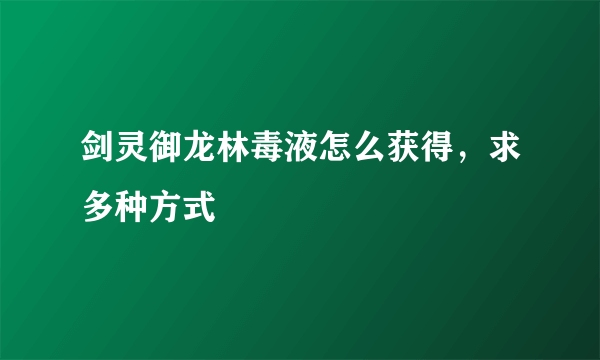 剑灵御龙林毒液怎么获得，求多种方式