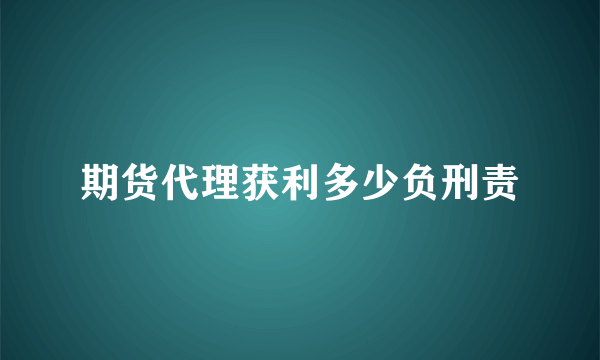 期货代理获利多少负刑责