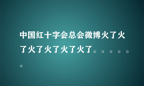 中国红十字会总会微博火了火了火了火了火了火了。。。。。。