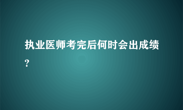 执业医师考完后何时会出成绩?