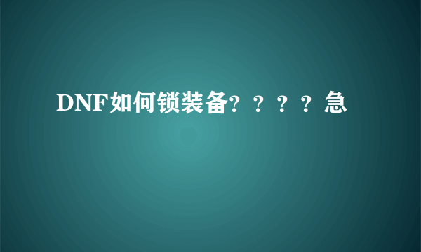 DNF如何锁装备？？？？急