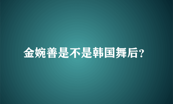 金婉善是不是韩国舞后？