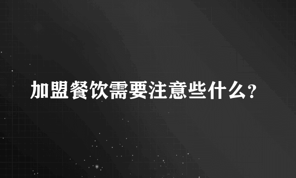 加盟餐饮需要注意些什么？