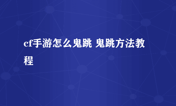 cf手游怎么鬼跳 鬼跳方法教程