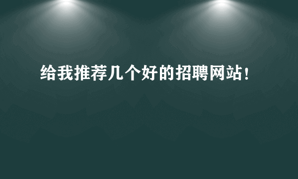 给我推荐几个好的招聘网站！