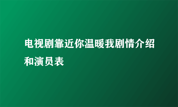 电视剧靠近你温暖我剧情介绍和演员表