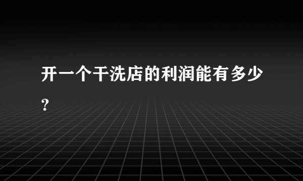 开一个干洗店的利润能有多少？