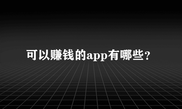 可以赚钱的app有哪些？