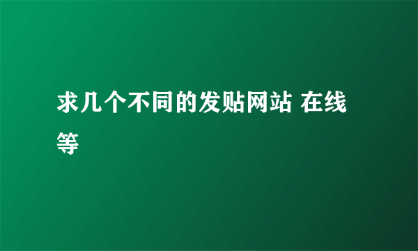 求几个不同的发贴网站 在线等