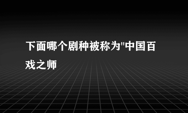 下面哪个剧种被称为