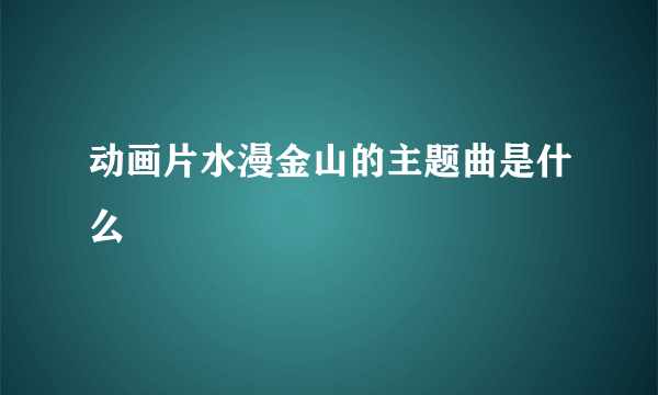 动画片水漫金山的主题曲是什么