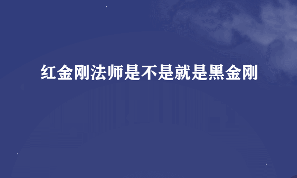 红金刚法师是不是就是黑金刚