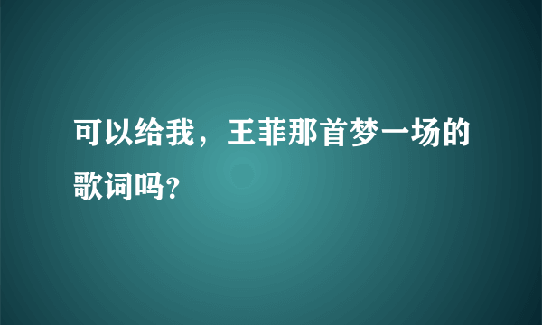 可以给我，王菲那首梦一场的歌词吗？