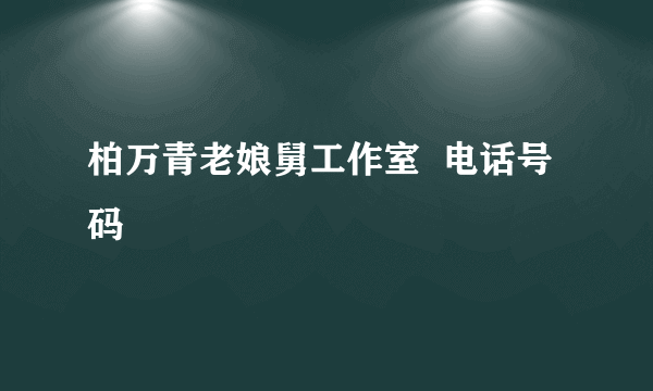 柏万青老娘舅工作室  电话号码