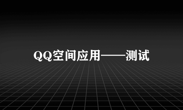 QQ空间应用——测试