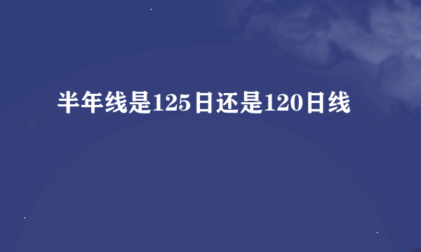 半年线是125日还是120日线