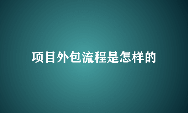 项目外包流程是怎样的