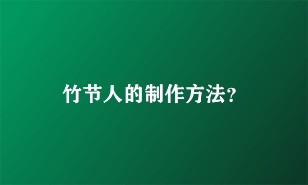 竹节人的制作方法？