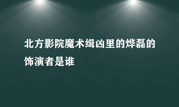 北方影院魔术缉凶里的烨磊的饰演者是谁