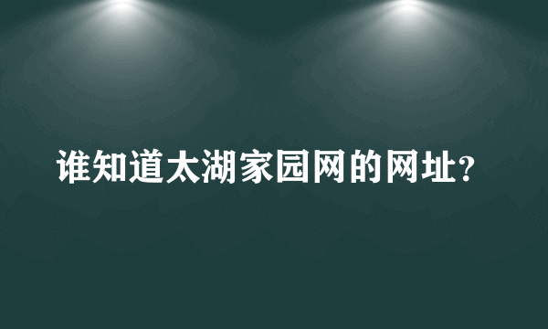 谁知道太湖家园网的网址？