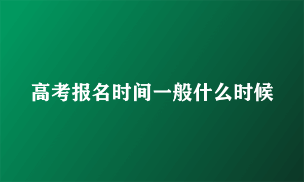 高考报名时间一般什么时候