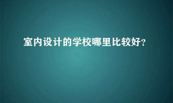 室内设计的学校哪里比较好？