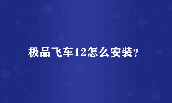 极品飞车12怎么安装？