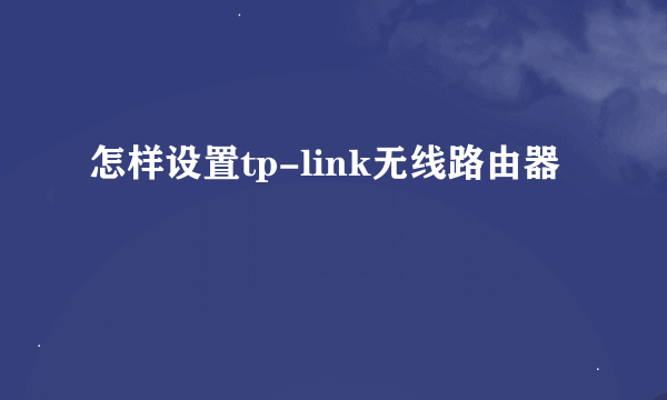 怎样设置tp-link无线路由器