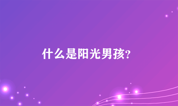 什么是阳光男孩？