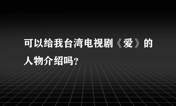 可以给我台湾电视剧《爱》的人物介绍吗？