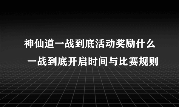 神仙道一战到底活动奖励什么 一战到底开启时间与比赛规则