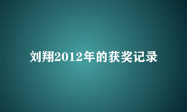 刘翔2012年的获奖记录