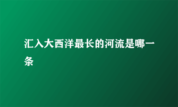 汇入大西洋最长的河流是哪一条