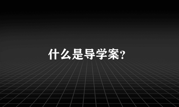 什么是导学案？