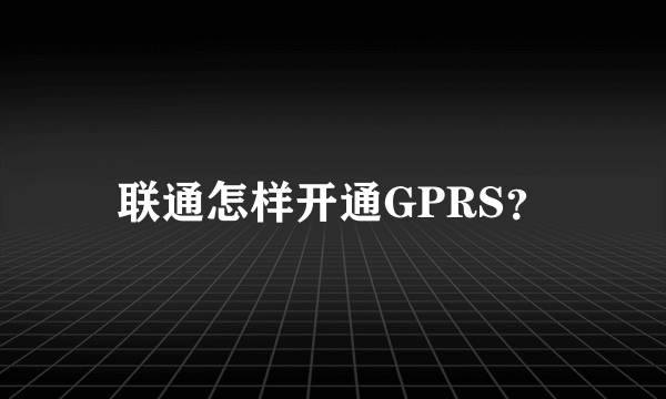 联通怎样开通GPRS？