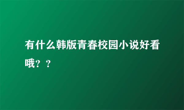 有什么韩版青春校园小说好看哦？？